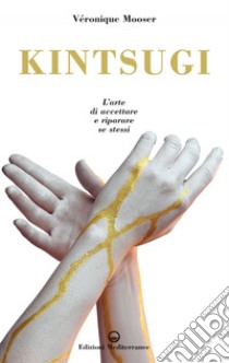 Kintsugi: L'arte di accettare e riparare se stessi. E-book. Formato EPUB ebook di Véronique Mooser