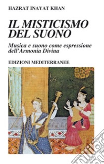 Il misticismo del suono: Musica e suono come espressione dell'Armonia Divina. E-book. Formato PDF ebook di Hazrat Inayat Khan