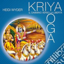 Kriya Yoga: il cammino verso la libertà. E-book. Formato EPUB ebook di Heidi Wyder