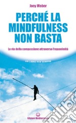 Perché la mindfulness non basta: La via della compassione attraverso l’equanimità. E-book. Formato EPUB ebook