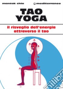 Tao Yoga: Il risveglio dell'energia risanatrice attraverso il Tao. E-book. Formato PDF ebook di Mantak Chia