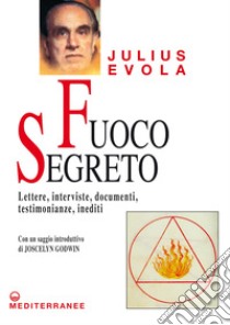 Fuoco segreto: Lettere, interviste, documenti, testimonianze. E-book. Formato EPUB ebook di Julius Evola