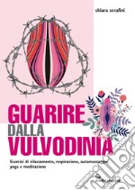 Guarire dalla vulvodinia: Esercizi di rilassamento, respirazione, automassaggio, yoga e meditazione. E-book. Formato EPUB