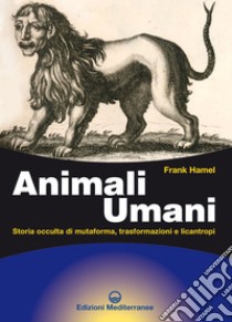 Animali umani: Storia occulta di mutaforma, trasformazioni e licantropi. E-book. Formato EPUB ebook di Frank Hamel