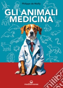 Gli animali medicina. E-book. Formato EPUB ebook di Philippe De Wailly