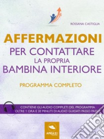 Affermazioni per contattare la propria bambina interioreProgramma completo. E-book. Formato EPUB ebook di Rossana Castiglia