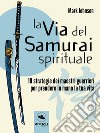 La Via del Samurai spirituale10 strategie dei maestri guerrieri per prendere in mano la tua vita. E-book. Formato EPUB ebook