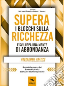 Supera i blocchi sulla ricchezza: Programma pratico in otto moduli per creare una vita di prosperità . E-book. Formato EPUB ebook di A cura di Michael Doody e Robert James