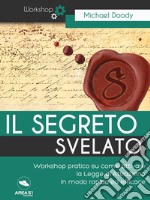 Il Segreto svelato: Workshop pratico su come attivare la Legge di Attrazione. E-book. Formato EPUB ebook