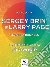 Sergey Brin e Larry Page. Lezioni di business: I segreti del successo di Google. E-book. Formato EPUB ebook di Filippo Santin