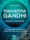 Gandhi. Lezioni di leadership: Gli insegnamenti dell’uomo che guidò l’India verso la libertà. E-book. Formato EPUB ebook di Paolo Beltrami