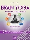 Brain Yoga. Respirare con i chakra: Tecnica guidata. E-book. Formato EPUB ebook di Matt Harvey