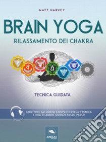 Brain Yoga. Rilassamento dei chakra: Tecnica guidata. E-book. Formato EPUB ebook di Matt Harvey