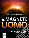 Il Magnete Uomo: La via corretta per attrarre abbondanza e gioia in questa vita. E-book. Formato EPUB ebook