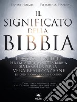 Il Significato della Bibbia: 10 lezioni inedite per imparare come la Bibbia sia la guida per la vera realizzazione di ogni uomo e ogni donna. E-book. Formato EPUB ebook