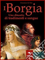 I Borgia: Una dinastia di tradimenti e sangue. E-book. Formato EPUB ebook