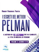 I segreti del metodo Pelman vol. 3 (lezioni 11-15): Il metodo in 15 lezioni che ha cambiato la vita di migliaia di persone. E-book. Formato EPUB ebook