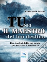 Tu sei il maestro del tuo destino: Usa i poteri della tua mente per scrivere il tuo futuro. E-book. Formato EPUB ebook