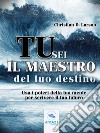 Tu sei il maestro del tuo destino: Usa i poteri della tua mente per scrivere il tuo futuro. E-book. Formato EPUB ebook