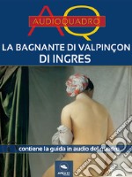 La bagnante di Valpinçon di Ingres: Audioquadro. E-book. Formato EPUB