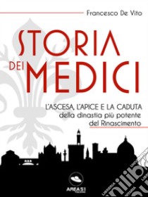 Storia dei Medici: L’ascesa, l’apice e la caduta della dinastia più potente del Rinascimento. E-book. Formato EPUB ebook di Francesco De Vito