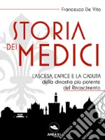 Storia dei Medici: L’ascesa, l’apice e la caduta della dinastia più potente del Rinascimento. E-book. Formato EPUB ebook