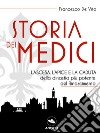 Storia dei Medici: L’ascesa, l’apice e la caduta della dinastia più potente del Rinascimento. E-book. Formato EPUB ebook