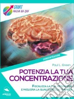 Potenzia la tua concentrazione: Focalizza la tua attenzione e migliora la qualità della tua vita. E-book. Formato EPUB ebook