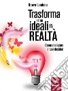 Trasforma i tuoi ideali in realtà : Come realizzare i tuoi desideri. E-book. Formato EPUB ebook di Brown Landone