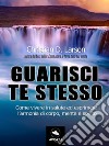 Guarisci te stesso: Come vivere in salute ed esprimere l’armonia di corpo, mente e spirito. E-book. Formato EPUB ebook