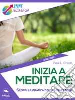 Inizia a meditare: Scopri la pratica della meditazione. E-book. Formato EPUB ebook