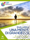 Sviluppa una mente di grandezza: Scopri il tuo potenziale e ottieni quello che desideri. E-book. Formato EPUB ebook di Mark Johnson