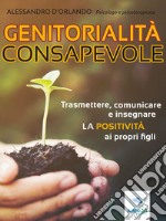 Genitorialità consapevole: Trasmettere, comunicare e insegnare la positività ai propri figli. E-book. Formato EPUB ebook