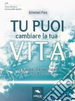 Tu puoi cambiare la tua vita: La Legge Spirituale è la tua guida. E-book. Formato EPUB ebook