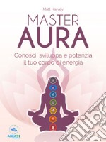 Master Aura: Conosci, sviluppa e potenzia il tuo corpo di energia. E-book. Formato EPUB ebook