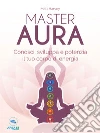 Master Aura: Conosci, sviluppa e potenzia il tuo corpo di energia. E-book. Formato EPUB ebook di Matt Harvey