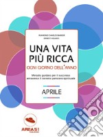 Una vita più ricca: aprile: Metodo quotidiano per il successo attraverso il corretto pensiero spirituale. E-book. Formato EPUB ebook