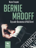 Bernie Madoff: Il grande illusionista di Wall Street. E-book. Formato EPUB ebook