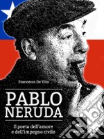 Pablo Neruda: Il poeta dell’amore e dell’impegno civile . E-book. Formato EPUB ebook