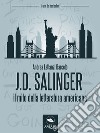 J.D. Salinger : Il mito della letteratura americana. E-book. Formato EPUB ebook