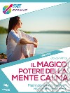 Il magico potere della mente calma: Meditazione e stato di Flow per acquietare la mente e migliorare la tua vita. E-book. Formato EPUB ebook