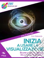 Impara a usare la visualizzazione: Scopri il potere creativo della tua immaginazione. E-book. Formato EPUB ebook