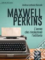 Maxwell Perkins: L’uomo che rivoluzionò l’editoria. E-book. Formato EPUB ebook