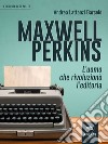 Maxwell Perkins: L’uomo che rivoluzionò l’editoria. E-book. Formato EPUB ebook di Andrea Lattanzi Barcelò