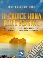 Il codice Huna nelle religioni: Il segreto della sapienza hawaiana nei testi delle tradizioni religiose. E-book. Formato EPUB ebook