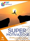 Supermotivazione: 101 semplici strategie per motivarti e raggiungere il successo. E-book. Formato EPUB ebook