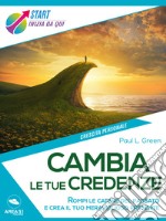 Cambia le tue credenze: Rompi le catene del passato e crea il tuo meraviglioso presente. E-book. Formato EPUB ebook