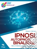 Ipnosi, autoipnosi, binaural: Usa il potere della programmazione mentale per migliorare la tua vita. E-book. Formato EPUB ebook