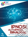 Ipnosi, autoipnosi, binaural: Usa il potere della programmazione mentale per migliorare la tua vita. E-book. Formato EPUB ebook