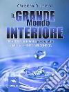 Il Grande Mondo Interiore: Risveglia le infinite potenzialità della tua mente subconscia. E-book. Formato EPUB ebook di Christian D. Larson